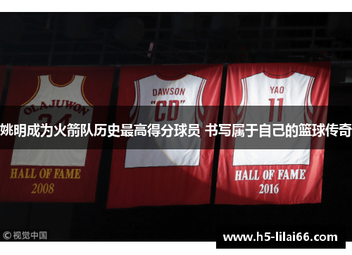 姚明成为火箭队历史最高得分球员 书写属于自己的篮球传奇
