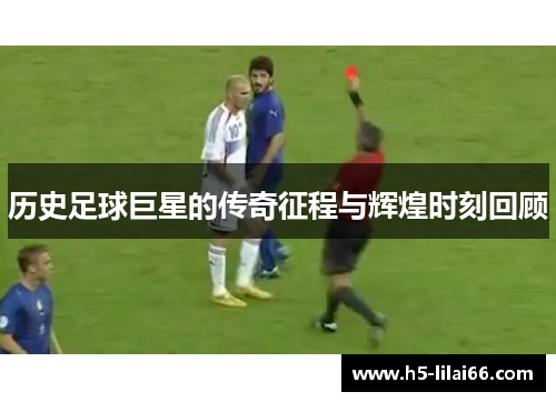 历史足球巨星的传奇征程与辉煌时刻回顾 历史足球巨星的传奇征程与辉煌时刻回顾