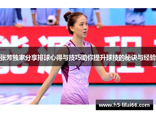 张芳独家分享排球心得与技巧助你提升球技的秘诀与经验