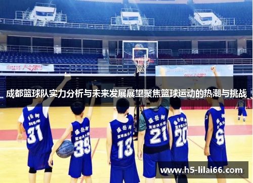 成都篮球队实力分析与未来发展展望聚焦篮球运动的热潮与挑战
