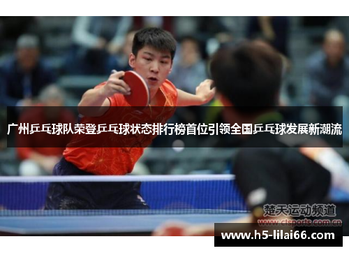 广州乒乓球队荣登乒乓球状态排行榜首位引领全国乒乓球发展新潮流