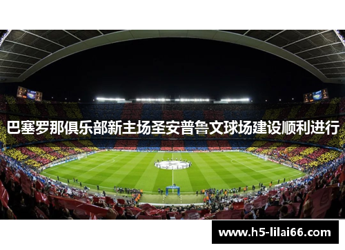 巴塞罗那俱乐部新主场圣安普鲁文球场建设顺利进行