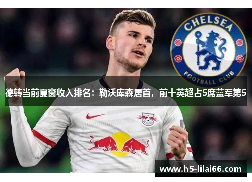 德转当前夏窗收入排名:勒沃库森居首,前十英超占5席蓝军第5 德转当前夏窗收入排名:勒沃库森居首,前十英超占5席蓝军第5