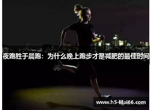 夜跑胜于晨跑：为什么晚上跑步才是减肥的最佳时间