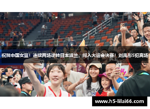 祝贺中国女篮！连续两场逆转日本波兰，闯入大运会决赛！刘禹彤5犯离场